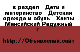  в раздел : Дети и материнство » Детская одежда и обувь . Ханты-Мансийский,Радужный г.